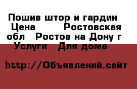 Пошив штор и гардин › Цена ­ 35 - Ростовская обл., Ростов-на-Дону г. Услуги » Для дома   